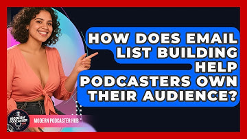 How Does Email List Building Help Podcasters Own Their Audience? - Modern Podcaster Hub