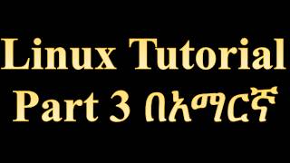 Linux tutorial in Amharic part 3