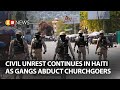 Civil unrest continues in haiti as gangs abduct churchgoers  sw news  991