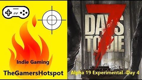 Lets Play 7 Days To Die | Alpha 19 Experimental | Ultimate Beginners Guide | Day 4