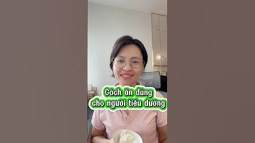 Cách ăn đúng cho người tiểu đường.#tieuduong #tieuduongtype2 #daithaoduong #tieuduongtuyp2