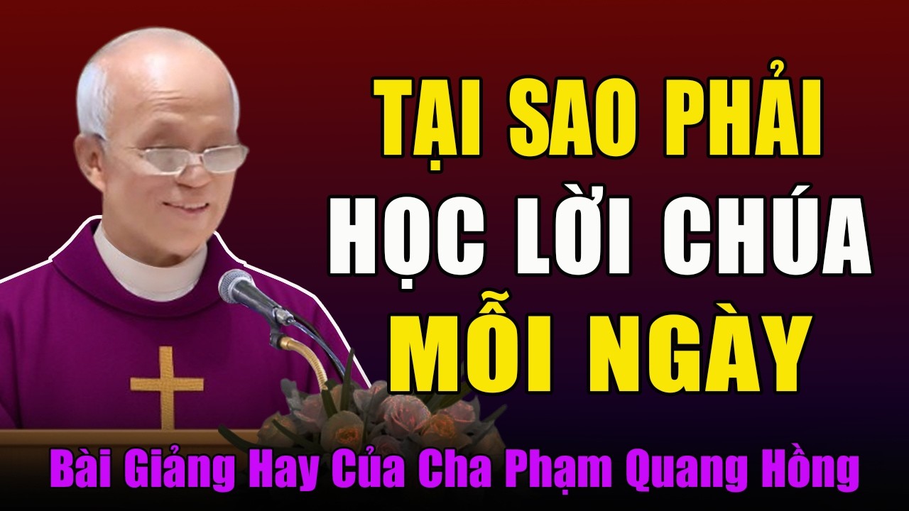 Tại Sao Phải Học Lời Chúa Mỗi Ngày? - Bài Giảng Tĩnh Tâm Mùa Chay Của Cha Phạm Quang Hồng