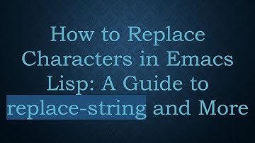 How to Replace Characters in Emacs Lisp: A Guide to replace-string and More