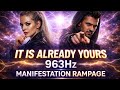 IT IS ALREADY YOURS ⚡ 963Hz Manifestation Rampage | Law of Assumption (You Are Format)