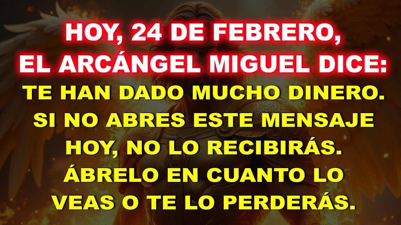 👉 HOY, 24 DE FEBRERO, EL ARCÁNGEL MIGUEL DICE: TE HAN DADO MUCHO DINERO. SI TÚ…