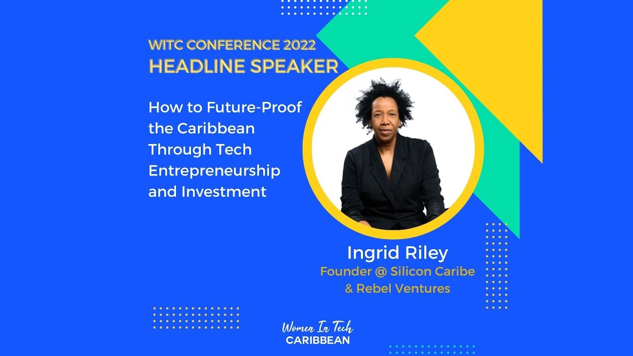 How to Future Proof the Caribbean Through Tech Entrepreneurship and Investment Ingrid Riley - P1