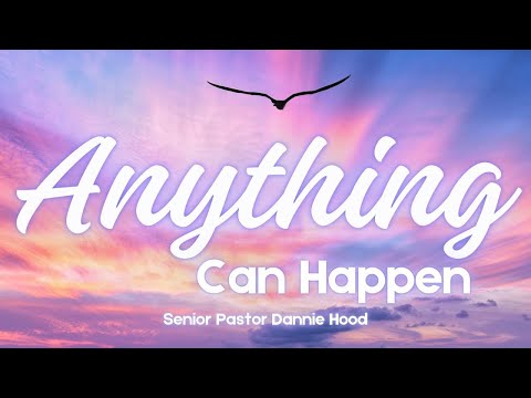 Anything Can Happen | Senior Pastor Dannie Hood | 04.14.24