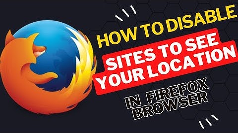 How to disable sites to see your location in Firefox Browser