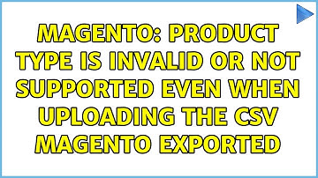 Magento: Product Type is invalid or not supported even when uploading the CSV magento exported