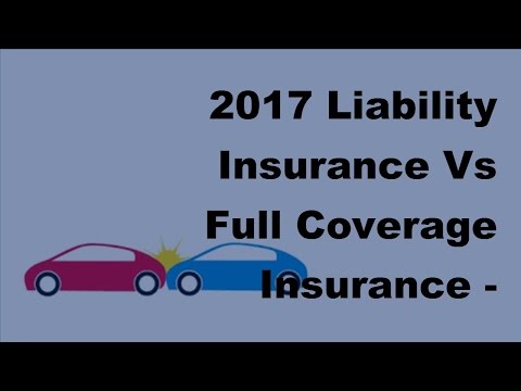 2017 Liability Insurance Vs Full Coverage Insurance |  What Is the Difference
