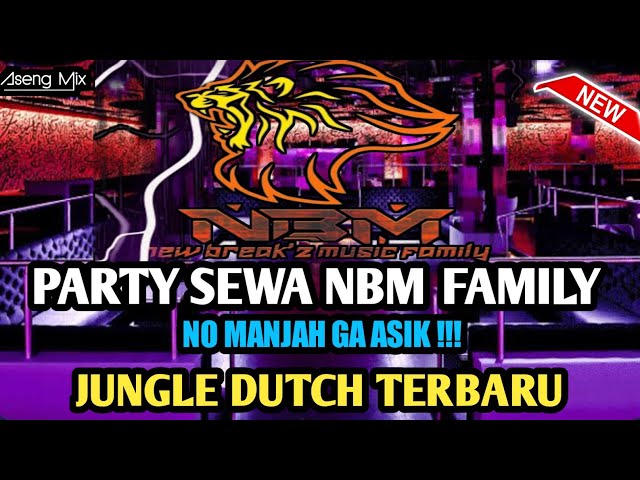 PARTY SEWA NBM FAMILY !!! GAK MANJAH GAK ASIK | JUNGLE DUTCH [ Aseng Mix ] class=