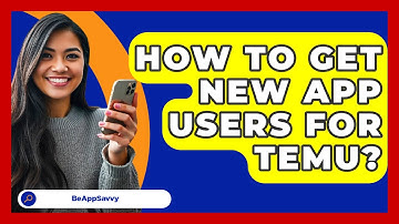 How To Get New App Users For Temu? - Be App Savvy