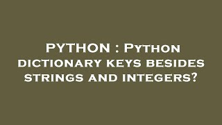 PYTHON : Python dictionary keys besides strings and integers