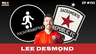 USL CHAMPIONSHIP - Sacramento Republic | Lee Desmond | EP. #135 | KICKABALLPOD