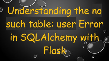 Understanding the no such table: user Error in SQLAlchemy with Flask