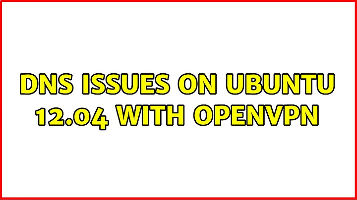 Ubuntu: DNS issues on Ubuntu 12.04 with OpenVPN (2 Solutions!!)