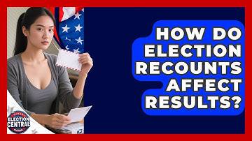 How Do Election Recounts Affect Results? - Election Central Channel