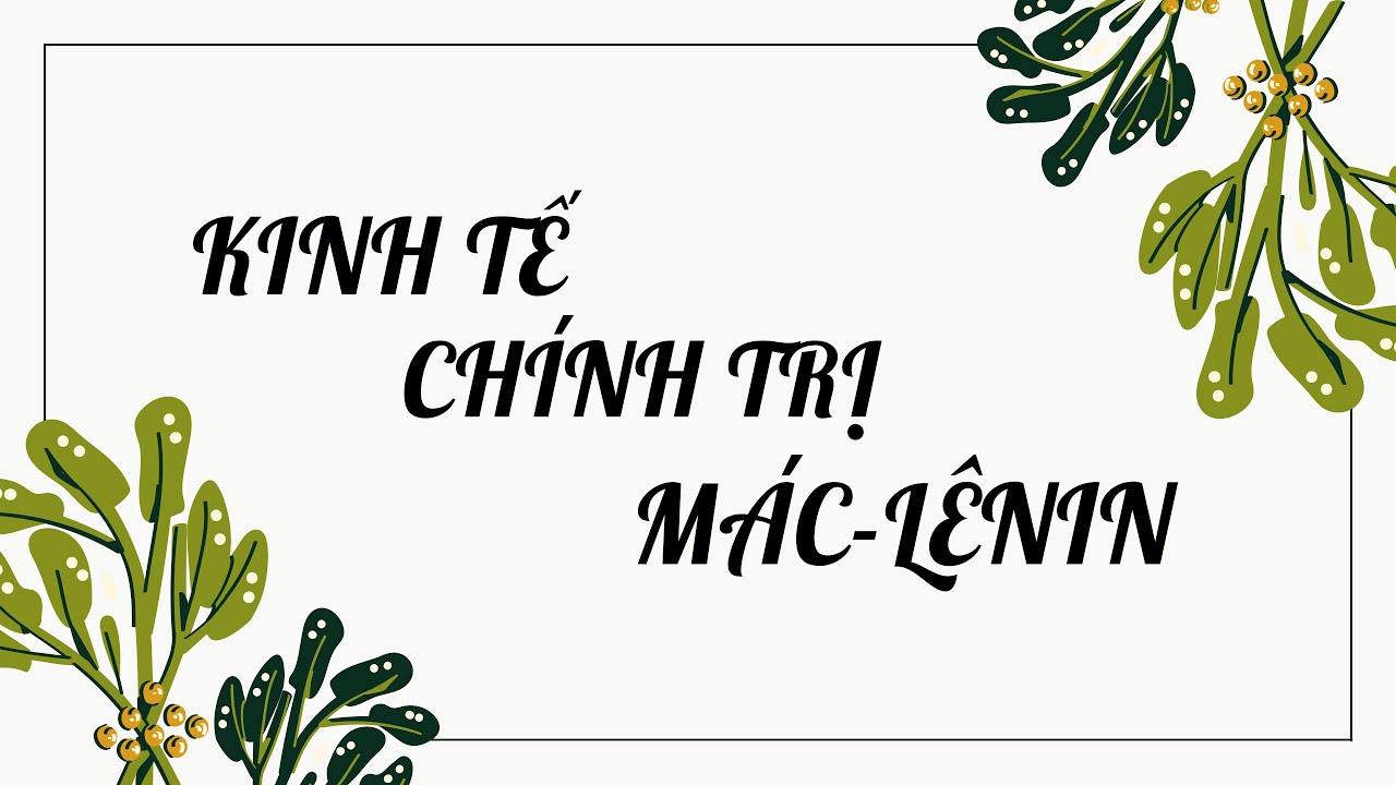 KINH TẾ CHÍNH TRỊ MÁC LÊNIN - CHƯƠNG 3 - PHẦN 3 - 17/12/2020
