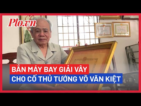 Video Gặp người bắn máy bay giải vây cho cố Thủ tướng Võ Văn... - youtube