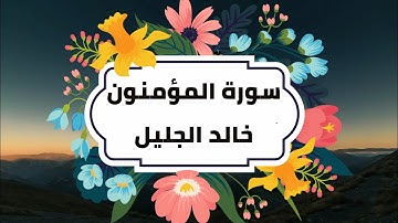سورة المؤمنون 📿 للقارئ خالد الجليل💝 المؤمن قلبه ينبض بالسعادة والطمأنينة🌹 بجودة عالية جدا HD