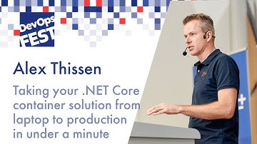 Alex Thissen. Taking your .NET Core container solution from laptop to production. DevOps Fest 2019