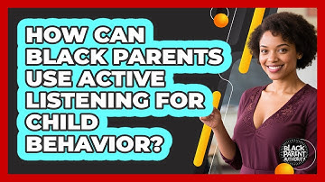 How Can Black Parents Use Active Listening For Child Behavior? - Black Parent Authority