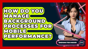 How Do You Manage Background Processes For Mobile Performance? - Emerging Tech Insider