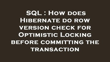 SQL : How does Hibernate do row version check for Optimistic Locking before committing the transacti