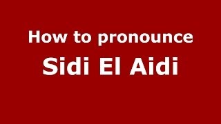 How to pronounce Sidi El Aidi (Moroccan/Arabic) - PronounceNames.com