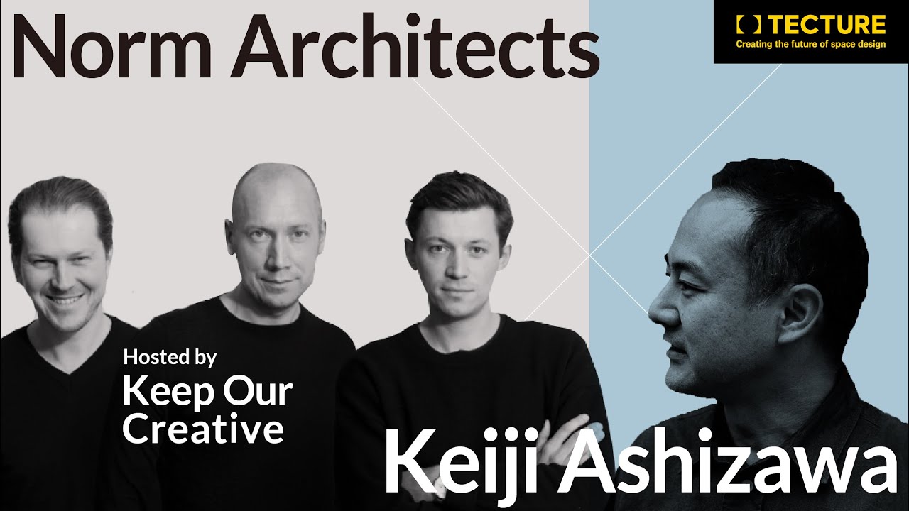 〈Keep Our Creative〉トークイベントノーム・アーキテクツ×芦沢啓治