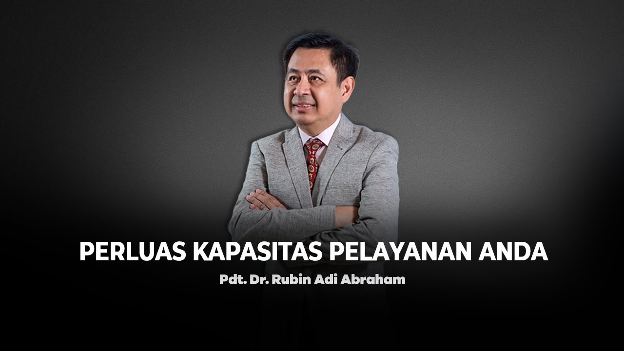 Perluas Kapasitas Pelayanan Anda - Pdt. Dr. Rubin Adi Abraham