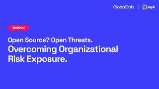 GlobalDots x SNYK Webinar | Open Source Open Threats. Overcoming Organizational Risk Exposure