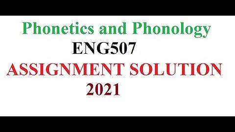 Phonetics and PhonologyENG507-ASSIGNMENT SOLUTION 2021//online English course