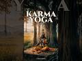 KRISHNA ON HATING YOUR WORK· KARMA YOGA