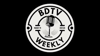 BDTV Weekly: March 11, 2024