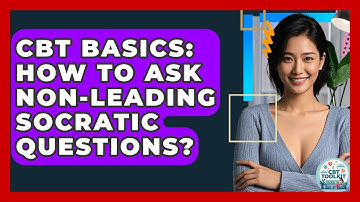 CBT Basics: How To Ask Non-Leading Socratic Questions? - CBT Toolkit
