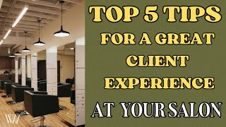 Top 5 Tips for Creating a Great Client Experience at Salon | Boost Customer Satisfaction & Loyalty
