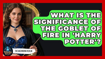 What Is the Significance of the Goblet of Fire in 