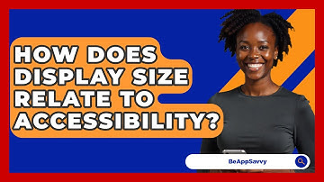 How Does Display Size Relate To Accessibility? - Be App Savvy