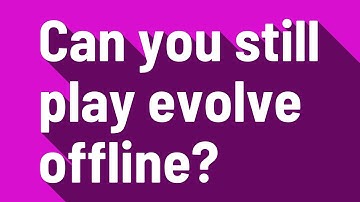 Can you still play evolve offline?