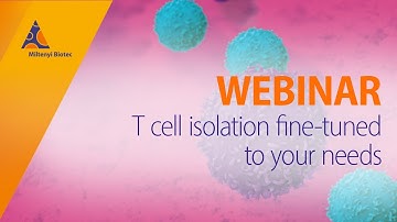 T cell isolation fine-tuned to your needs [WEBINAR]