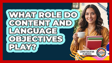 What Role Do Content And Language Objectives Play?