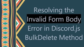 Resolving the Invalid Form Body Error in Discord.js BulkDelete Method