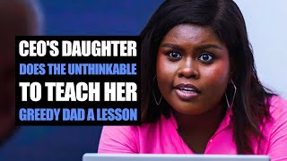 Ceo's Daughter Does The Unthinkable  To Teach Her Greedy Dad A Lesson | Moci Studios