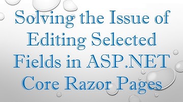 Solving the Issue of Editing Selected Fields in ASP.NET Core Razor Pages
