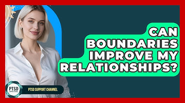 Can Boundaries Improve My Relationships? - PTSD Support Channel