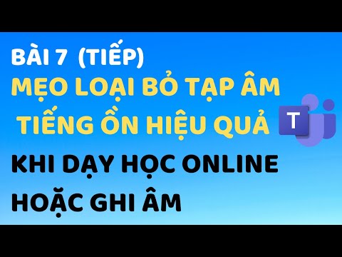 Mẹo loại bỏ tạp âm, tiếng động khi dạy học online (Tiếp)