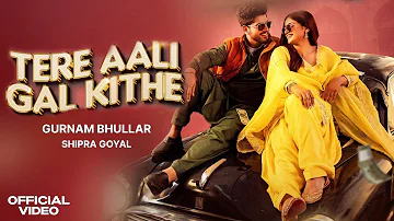 Tere Aali Gal Kithe - Gurnam Bhullar Ft. Shipra Goyal | Official Video | Gurnam Bhullar NewSong 2024