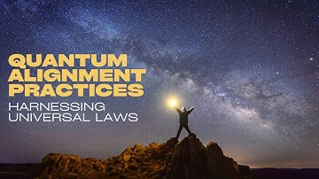 Quantum Alignment Practices – Harnessing Universal Laws
