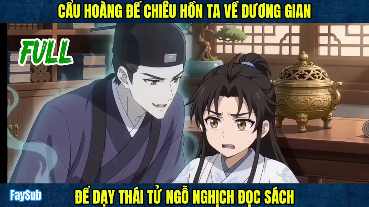 (Full) Cẩu hoàng đế chiêu hồn ta về dương gian để dạy thái tử ngỗ nghịch đọc sách | FaySub
